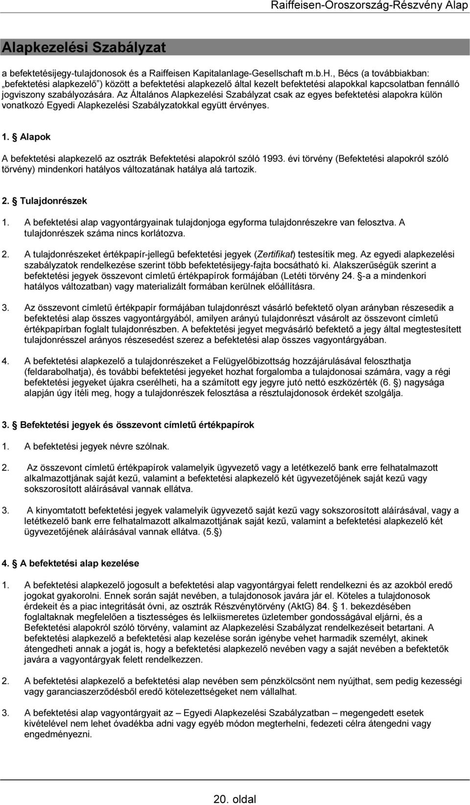 Az Általános Alapkezelési Szabályzat csak az egyes befektetési alapokra külön vonatkozó Egyedi Alapkezelési Szabályzatokkal együtt érvényes. 1.