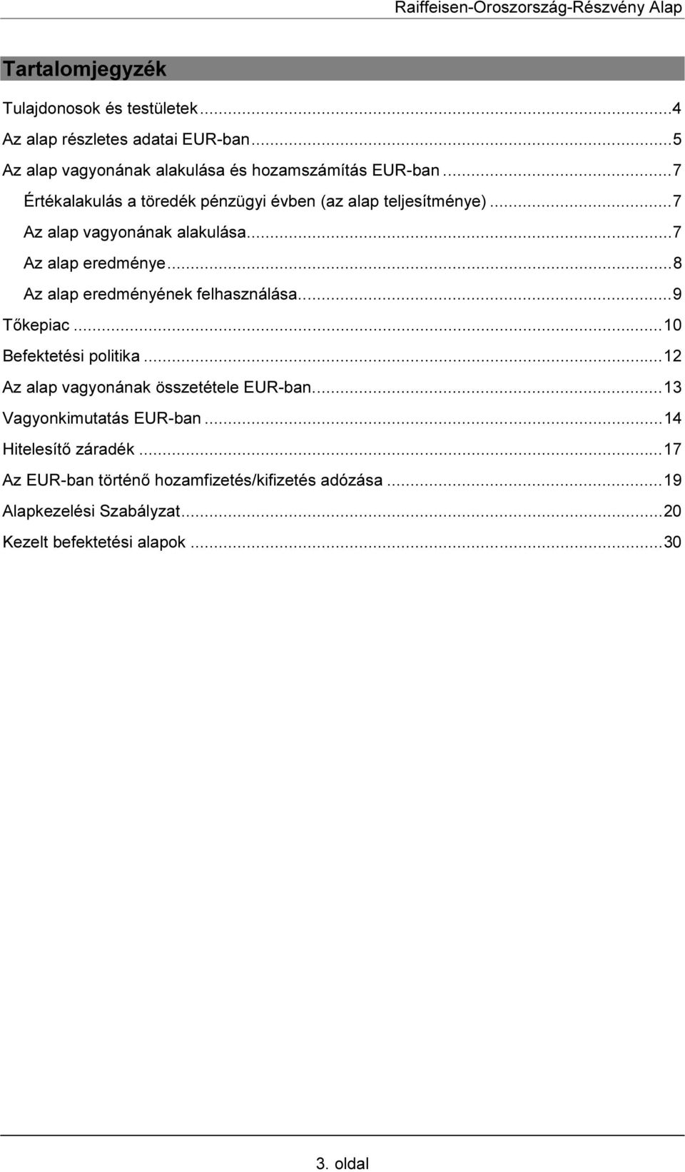 ..8 Az alap eredményének felhasználása...9 Tőkepiac...10 Befektetési politika...12 Az alap vagyonának összetétele EUR-ban.