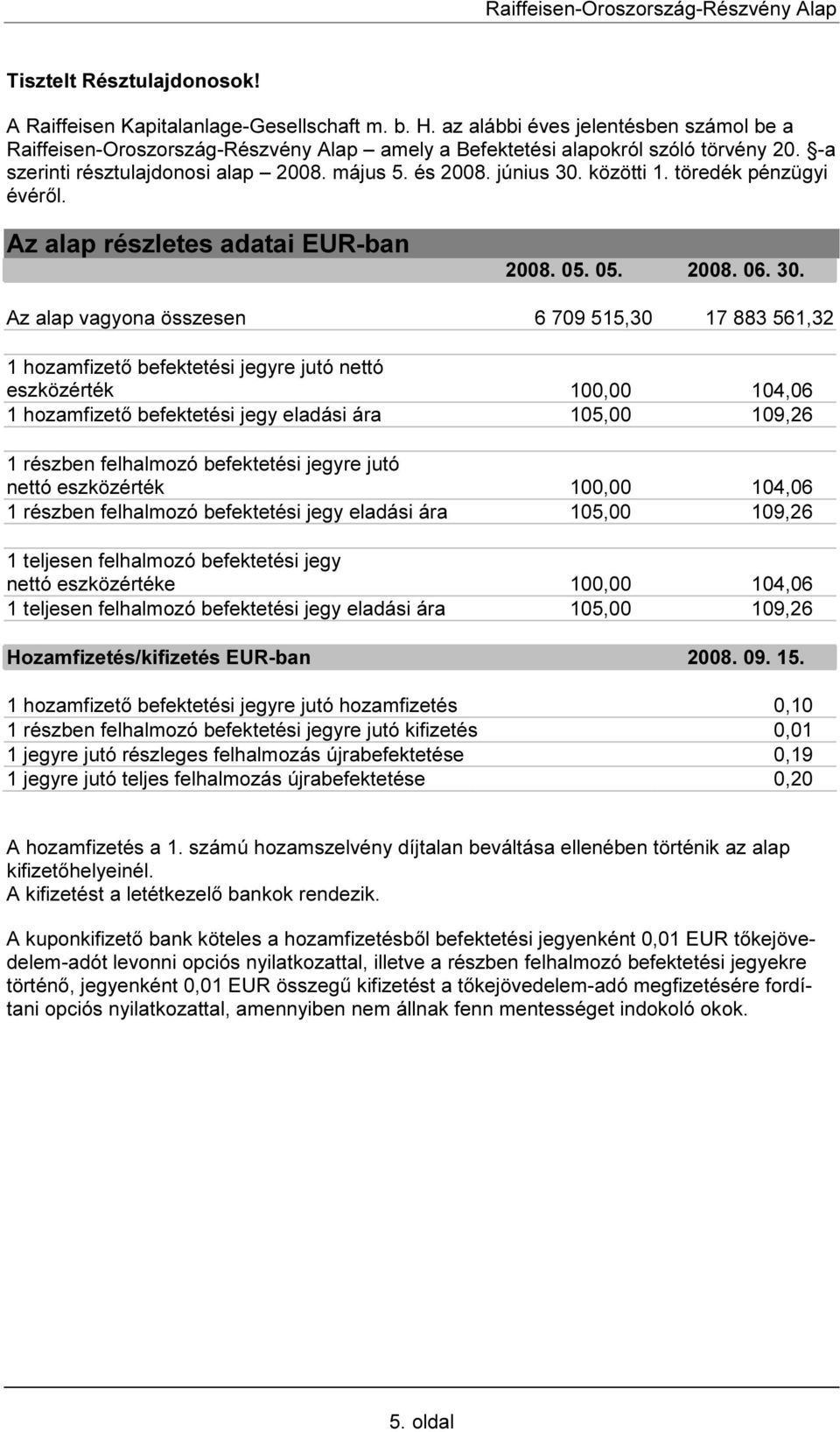 közötti 1. töredék pénzügyi évéről. Az alap részletes adatai EUR-ban 2008. 05. 05. 2008. 06. 30.
