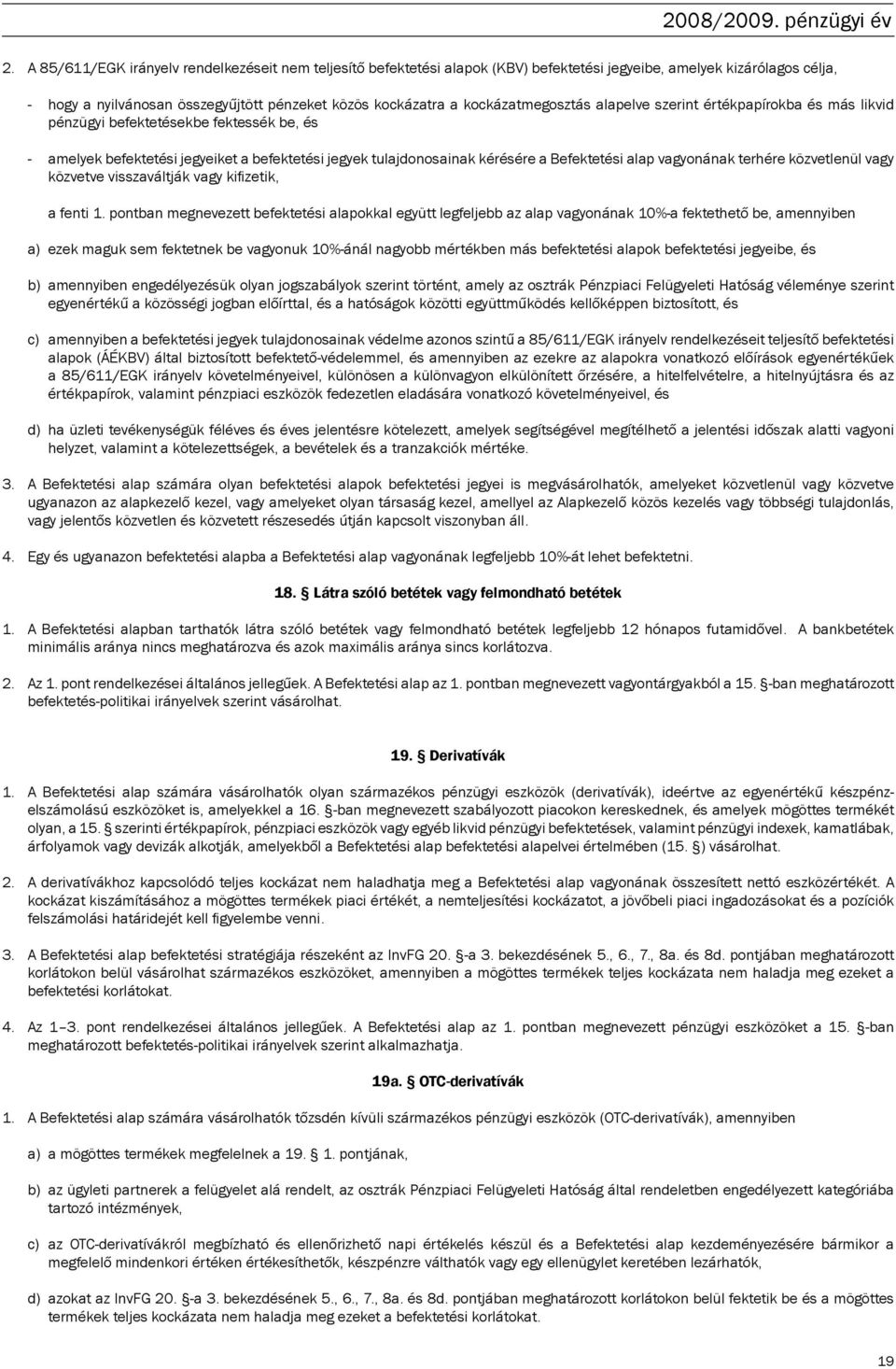 kockázatmegosztás alapelve szerint értékpapírokba és más likvid pénzügyi befektetésekbe fektessék be, és - amelyek befektetési jegyeiket a befektetési jegyek tulajdonosainak kérésére a Befektetési