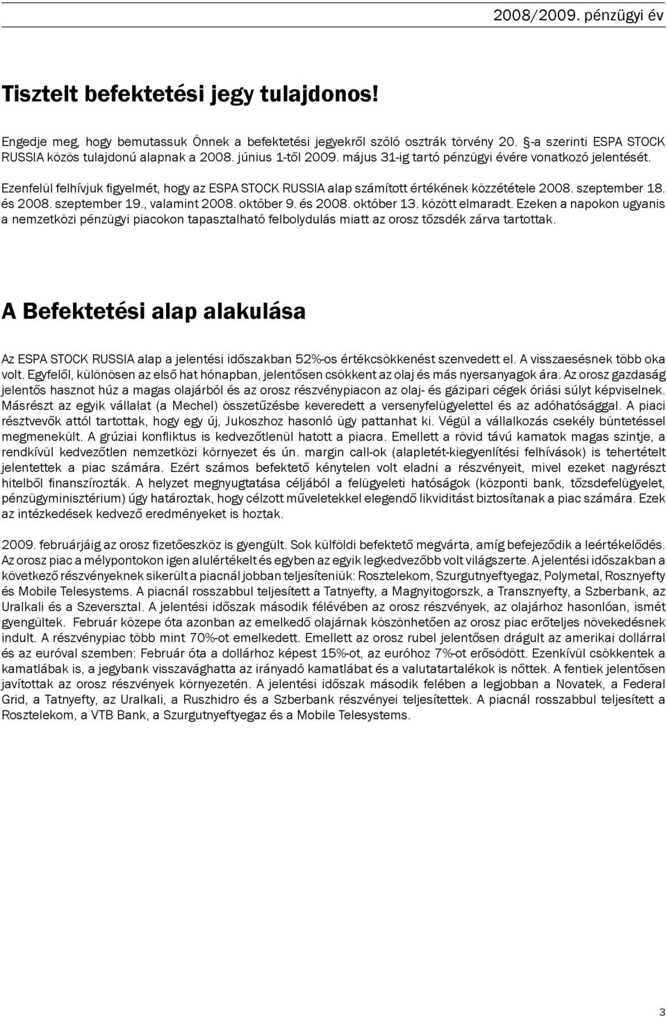 Ezenfelül felhívjuk figyelmét, hogy az ESPA STOCK RUSSIA alap számított értékének közzététele 2008. szeptember 18. és 2008. szeptember 19., valamint 2008. október 9. és 2008. október 13.