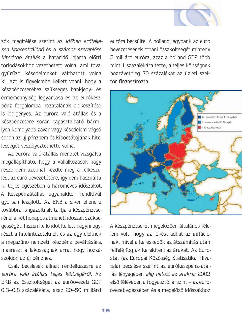 Azt is figye lem be kellett venni, hogy a kész pénz cse réhez szükséges bankjegy- és érme mennyi ség legyártása és az eurókészpénz for ga lom ba hozatalának elôkészítése is idô igé nyes.