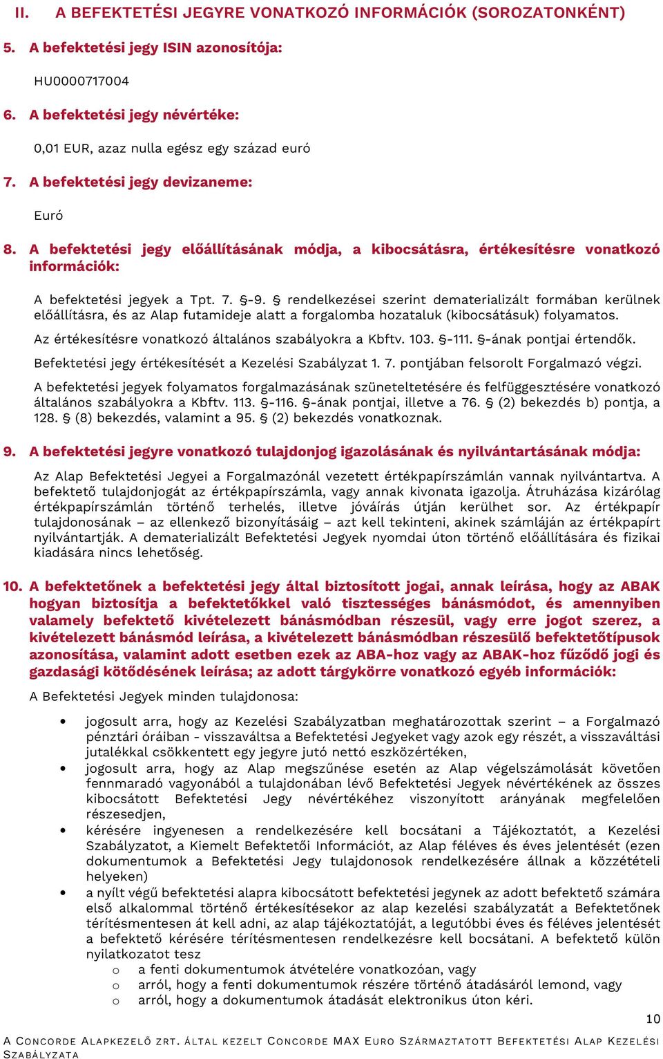 rendelkezései szerint dematerializált formában kerülnek előállításra, és az Alap futamideje alatt a forgalomba hozataluk (kibocsátásuk) folyamatos.