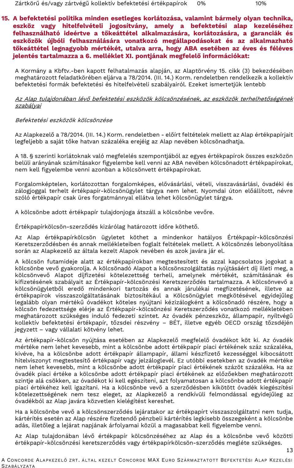 tőkeáttétel alkalmazására, korlátozására, a garanciák és eszközök újbóli felhasználására vonatkozó megállapodásokat és az alkalmazható tőkeáttétel legnagyobb mértékét, utalva arra, hogy ABA esetében