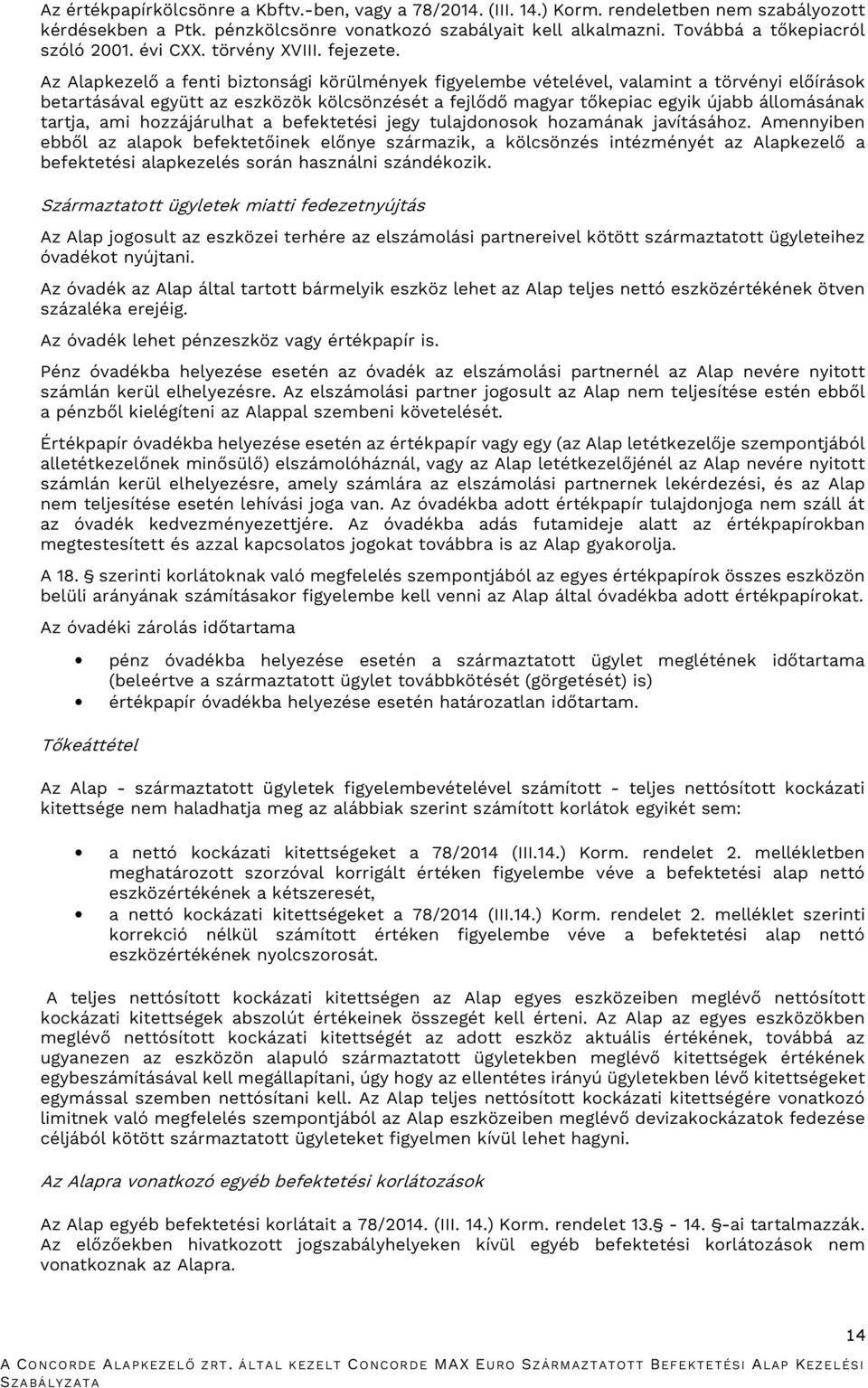 Az Alapkezelő a fenti biztonsági körülmények figyelembe vételével, valamint a törvényi előírások betartásával együtt az eszközök kölcsönzését a fejlődő magyar tőkepiac egyik újabb állomásának tartja,