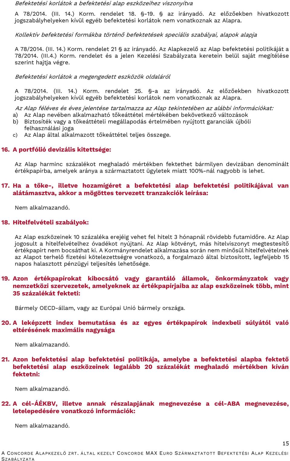 Kollektív befektetési formákba történő befektetések speciális szabályai, alapok alapja A 78/2014. (III. 14.) Korm. rendelet 21 az irányadó. Az Alapkezelő az Alap befektetési politikáját a 78/2014.