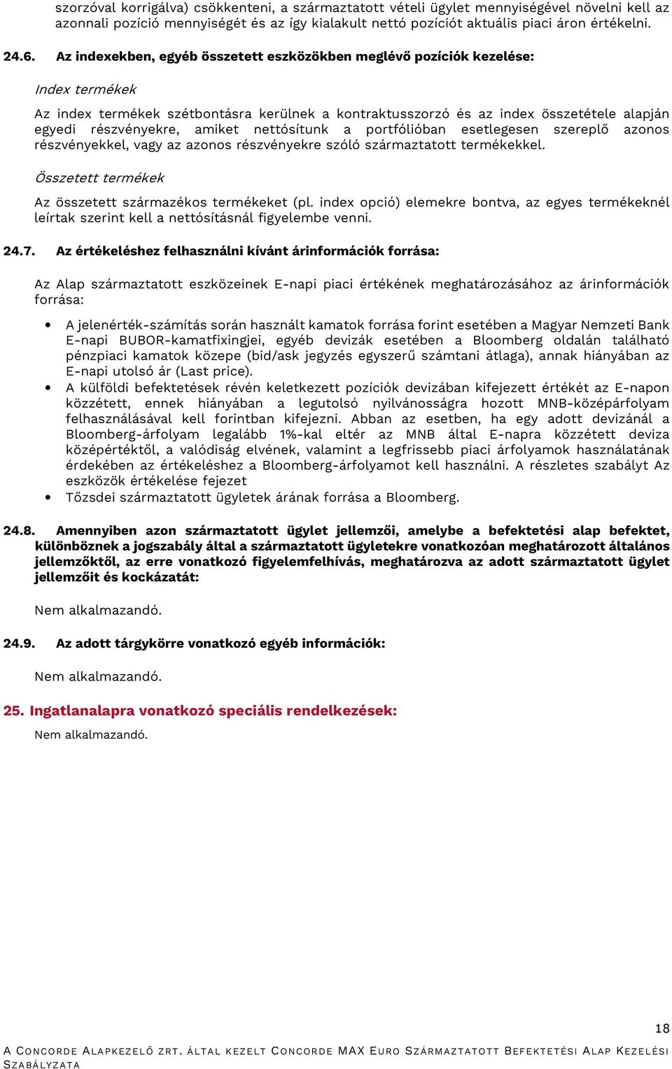 amiket nettósítunk a portfólióban esetlegesen szereplő azonos részvényekkel, vagy az azonos részvényekre szóló származtatott termékekkel. Összetett termékek Az összetett származékos termékeket (pl.