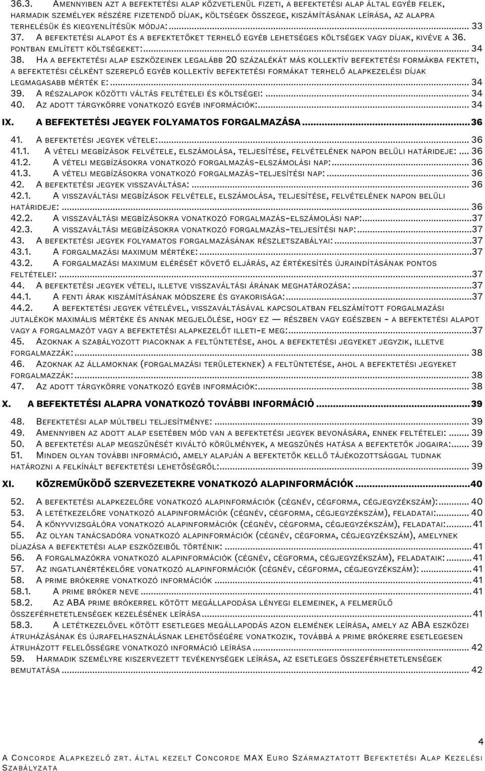 HA A BEFEKTETÉSI ALAP ESZKÖZEINEK LEGALÁBB 20 SZÁZALÉKÁT MÁS KOLLEKTÍV BEFEKTETÉSI FORMÁKBA FEKTETI, A BEFEKTETÉSI CÉLKÉNT SZEREPLŐ EGYÉB KOLLEKTÍV BEFEKTETÉSI FORMÁKAT TERHELŐ ALAPKEZELÉSI DÍJAK