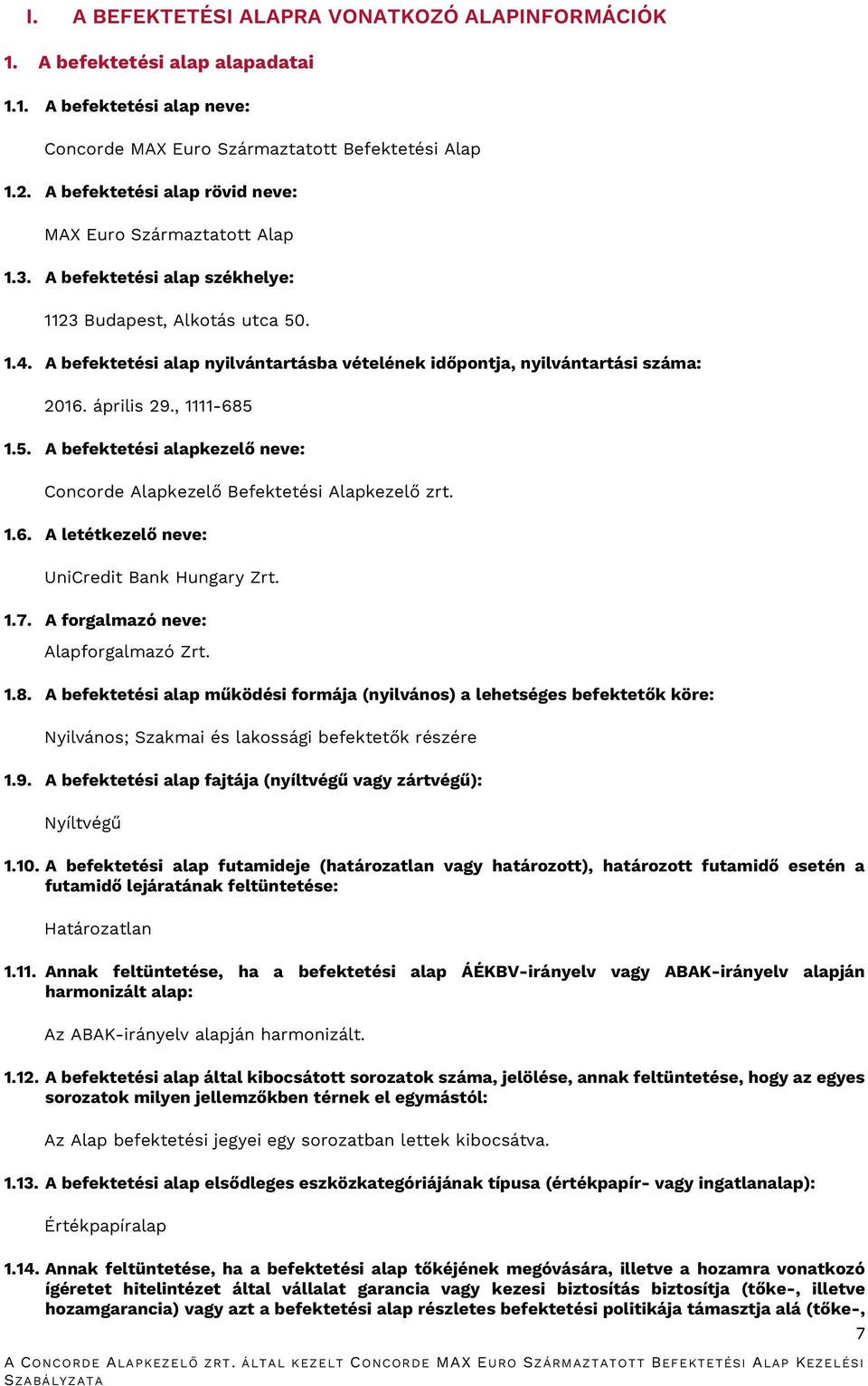 A befektetési alap nyilvántartásba vételének időpontja, nyilvántartási száma: 2016. április 29., 1111-685 1.5. A befektetési alapkezelő neve: Concorde Alapkezelő Befektetési Alapkezelő zrt. 1.6. A letétkezelő neve: UniCredit Bank Hungary Zrt.