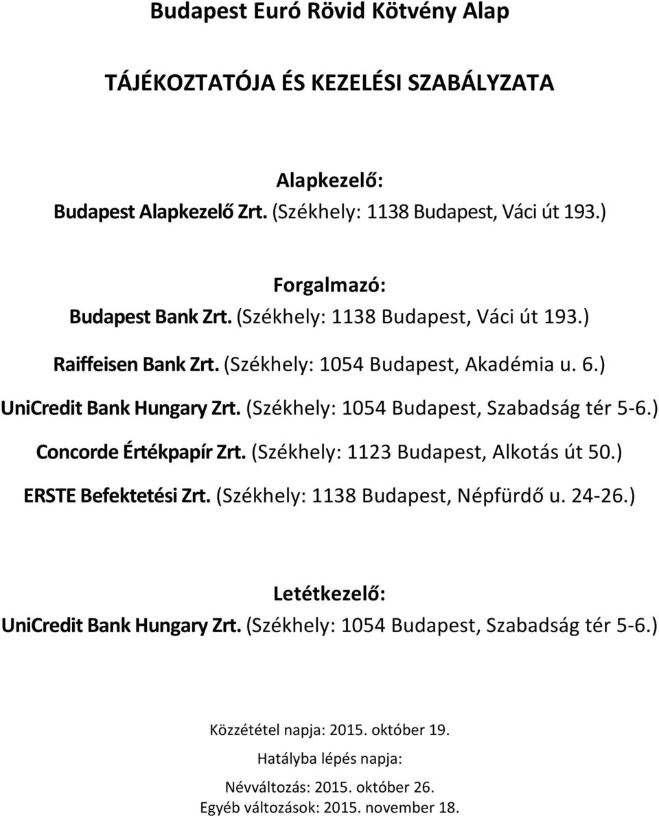 (Székhely: 1054 Budapest, Szabadság tér 5-6.) Concorde Értékpapír Zrt. (Székhely: 1123 Budapest, Alkotás út 50.) ERSTE Befektetési Zrt. (Székhely: 1138 Budapest, Népfürdő u.