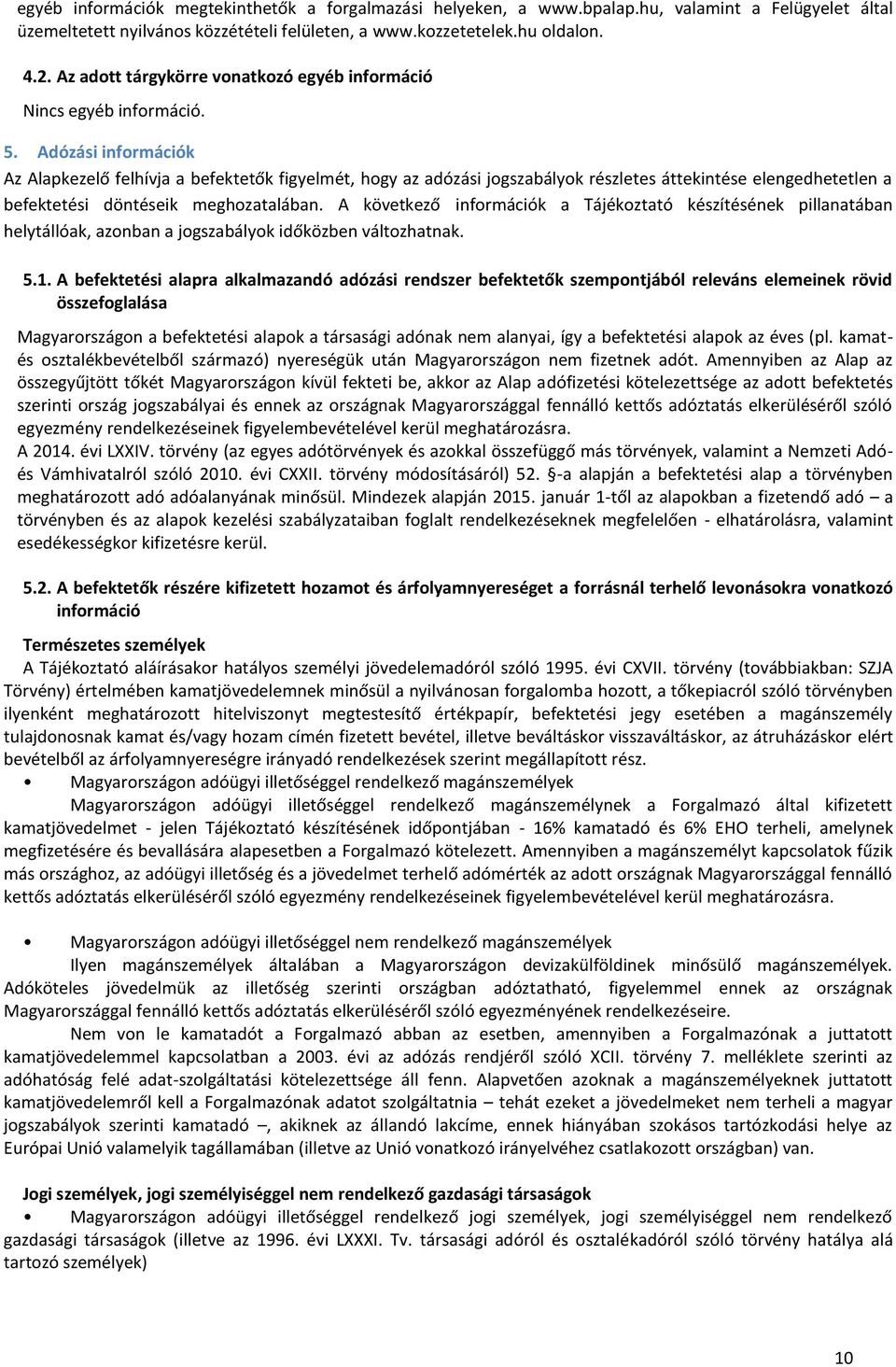 Adózási információk Az Alapkezelő felhívja a befektetők figyelmét, hogy az adózási jogszabályok részletes áttekintése elengedhetetlen a befektetési döntéseik meghozatalában.