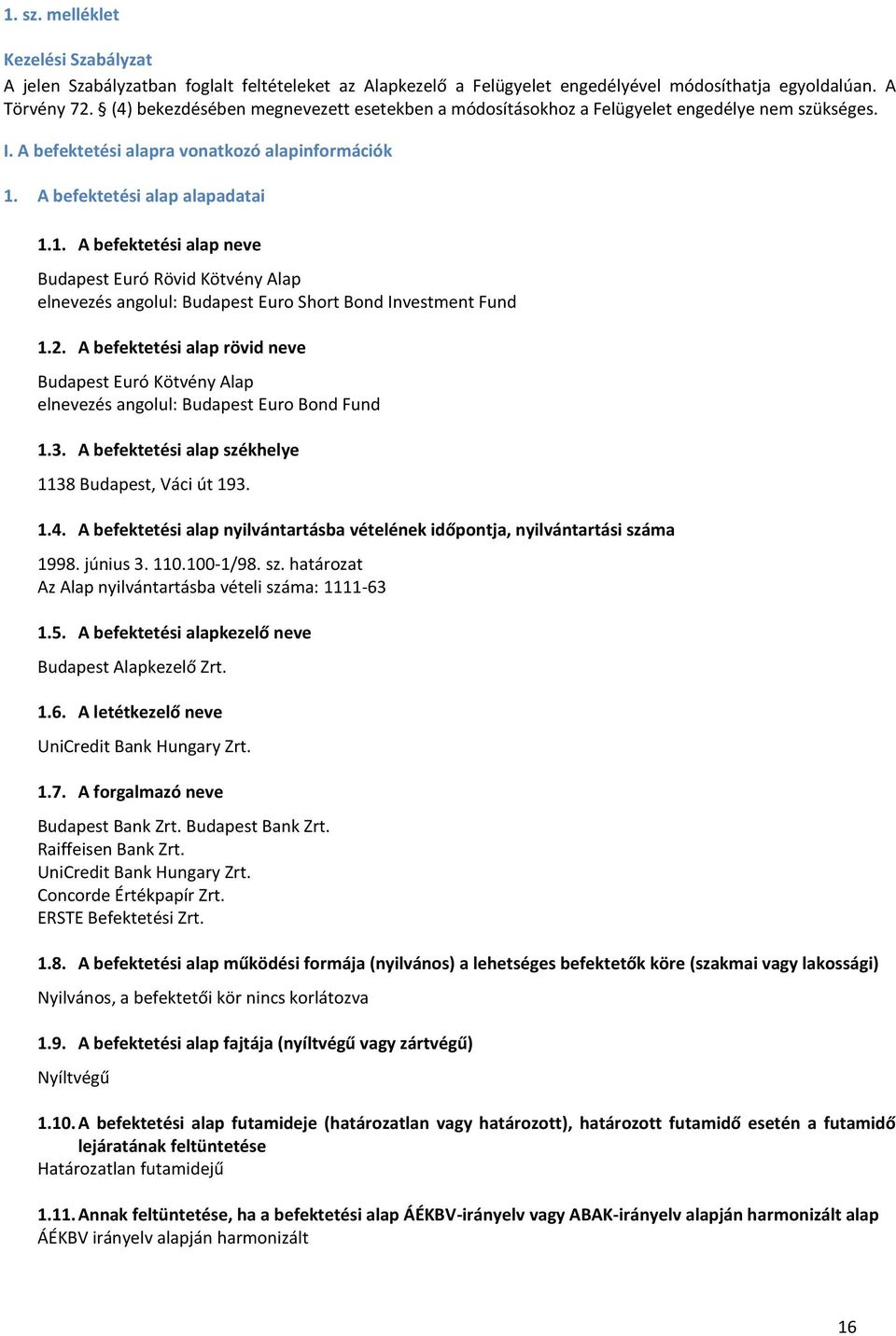 A befektetési alap alapadatai 1.1. A befektetési alap neve Budapest Euró Rövid Kötvény Alap elnevezés angolul: Budapest Euro Short Bond Investment Fund 1.2.