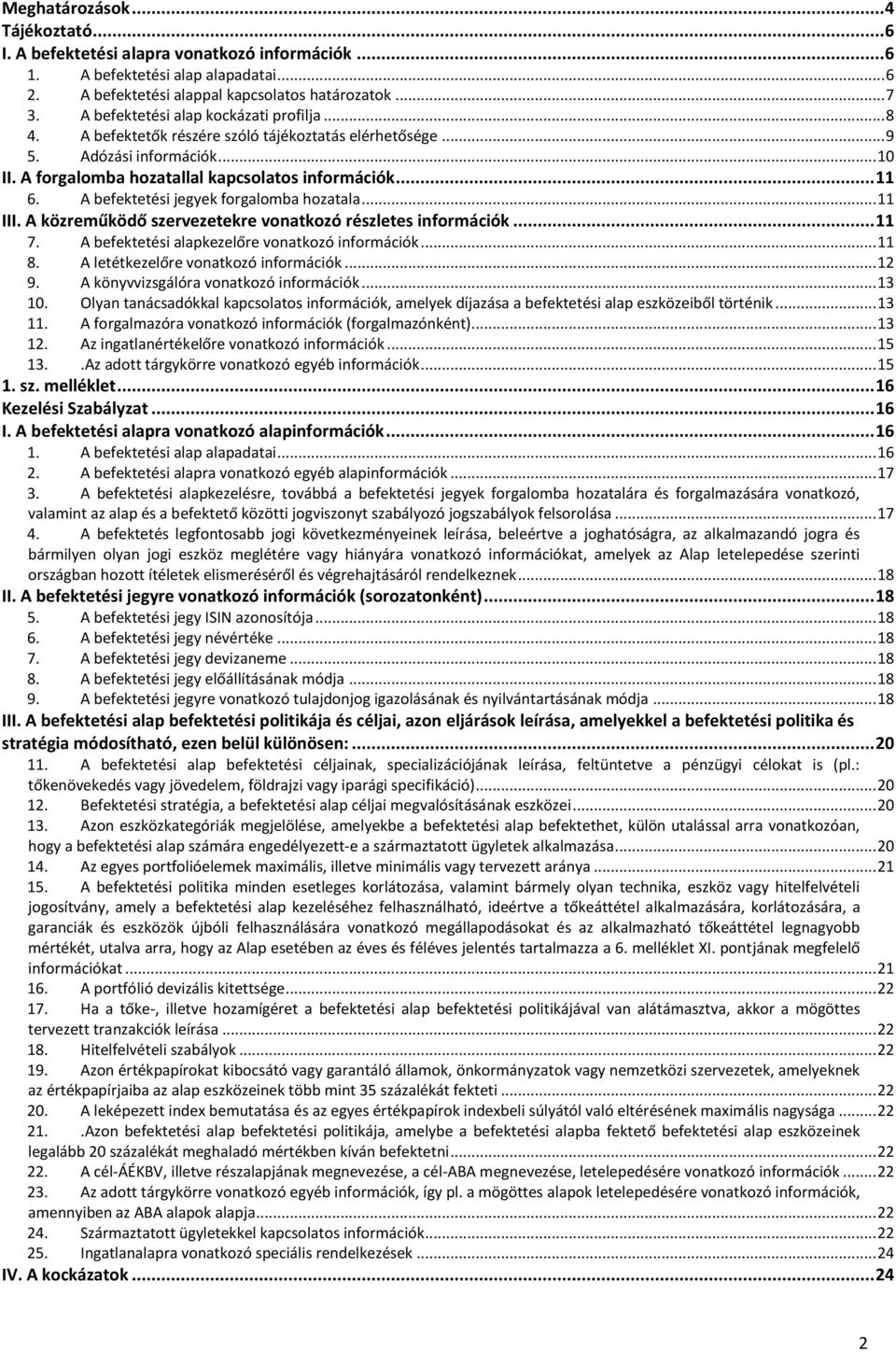 A befektetési jegyek forgalomba hozatala... 11 III. A közreműködő szervezetekre vonatkozó részletes információk... 11 7. A befektetési alapkezelőre vonatkozó információk... 11 8.