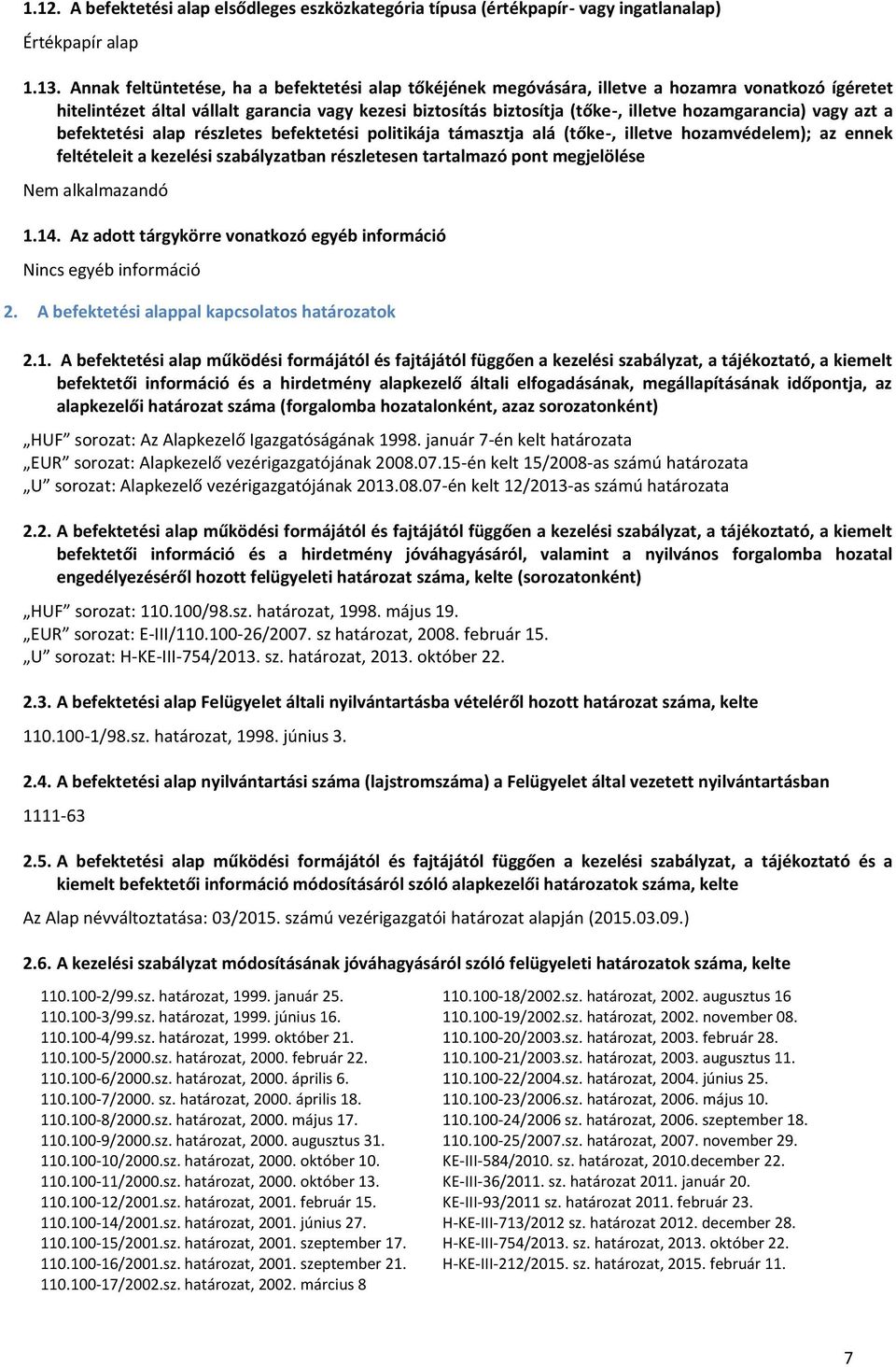 hozamgarancia) vagy azt a befektetési alap részletes befektetési politikája támasztja alá (tőke-, illetve hozamvédelem); az ennek feltételeit a kezelési szabályzatban részletesen tartalmazó pont