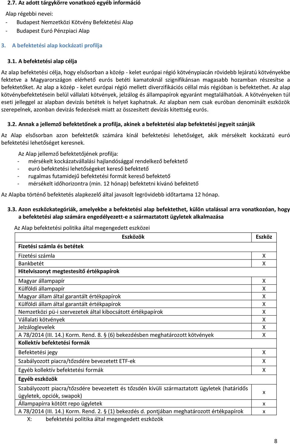 kamatoknál szignifikánsan magasabb hozamban részesítse a befektetőket. Az alap a közép - kelet európai régió mellett diverzifikációs céllal más régióban is befektethet.