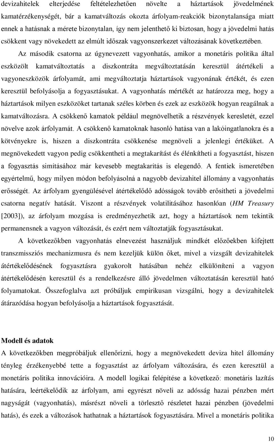 Az második csaorna az úgyneveze vagyonhaás, amikor a moneáris poliika álal eszközöl kamaválozaás a diszkonráa megválozaásán kereszül áérékeli a vagyoneszközök árfolyamá, ami megválozaja házarások