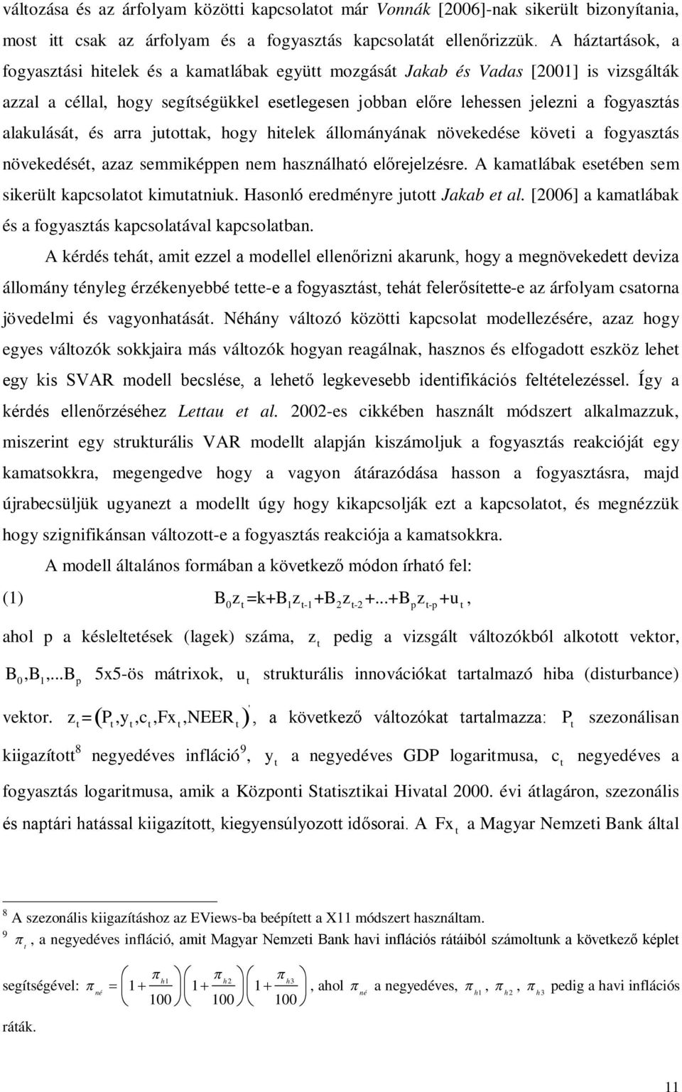 arra juoak, hogy hielek állományának növekedése kövei a fogyaszás növekedésé, azaz semmiképpen nem használhaó előrejelzésre. A kamalábak eseében sem sikerül kapcsolao kimuaniuk.