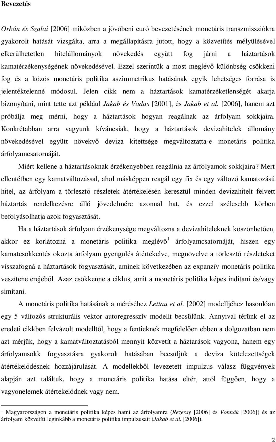 Ezzel szerinük a mos meglévő különbség csökkeni fog és a közös moneáris poliika aszimmerikus haásának egyik leheséges forrása is jelenékelenné módosul.