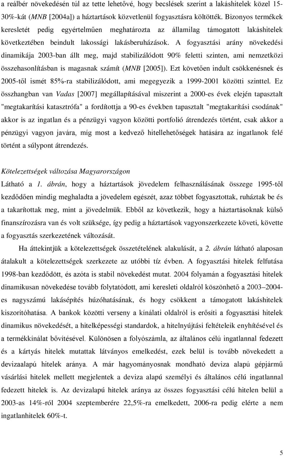A fogyaszási arány növekedési dinamikája 2003-ban áll meg, majd sabilizálódo 90% felei szinen, ami nemzeközi összehasonlíásban is magasnak számí (MNB [2005]).