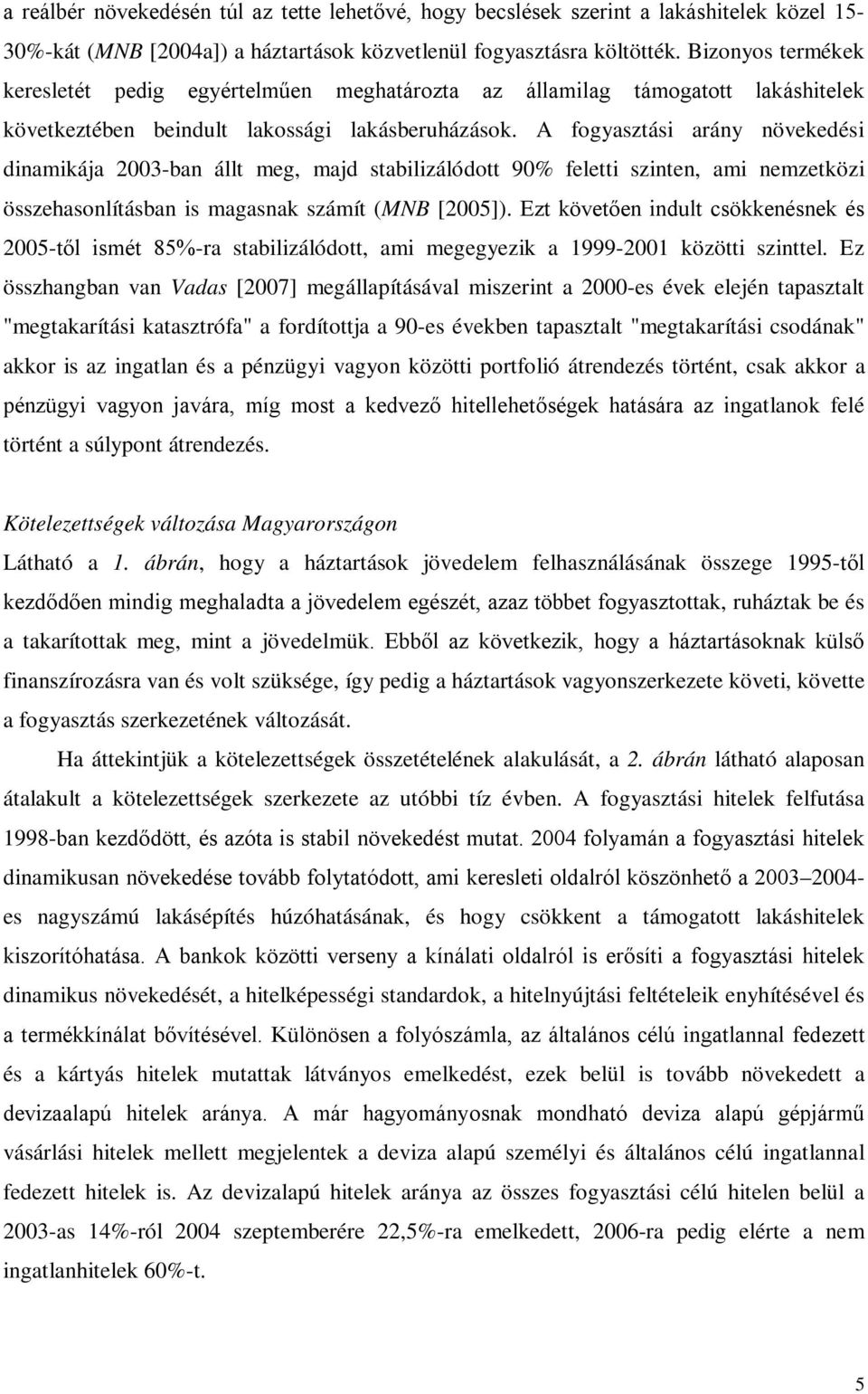 A fogyaszási arány növekedési dinamikája 2003-ban áll meg, majd sabilizálódo 90% felei szinen, ami nemzeközi összehasonlíásban is magasnak számí (MNB [2005]).