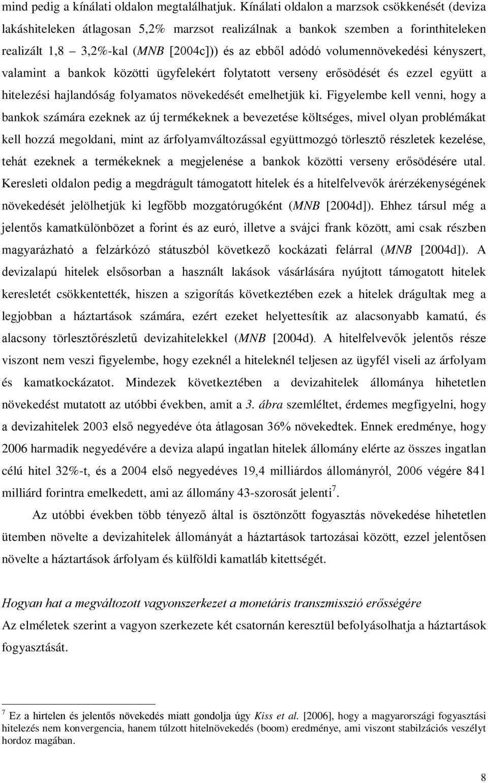 kényszer, valamin a bankok közöi ügyfelekér folyao verseny erősödésé és ezzel együ a hielezési hajlandóság folyamaos növekedésé emelhejük ki.