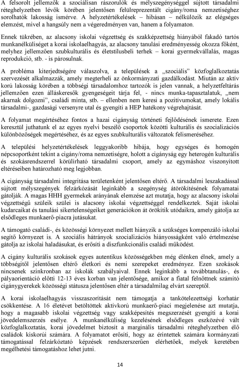 Ennek tükrében, az alacsony iskolai végzettség és szakképzettség hiányából fakadó tartós munkanélküliséget a korai iskolaelhagyás, az alacsony tanulási eredményesség okozza főként, melyhez jellemzően