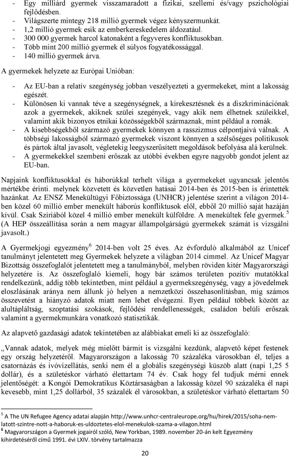 - 140 millió gyermek árva. A gyermekek helyzete az Európai Unióban: - Az EU-ban a relatív szegénység jobban veszélyezteti a gyermekeket, mint a lakosság egészét.