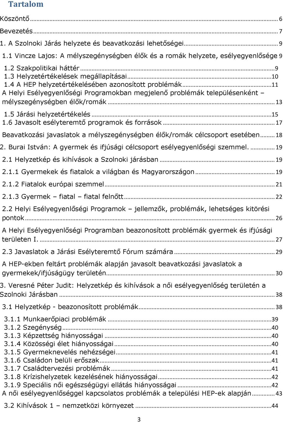 .. 11 A Helyi Esélyegyenlőségi Programokban megjelenő problémák településenként mélyszegénységben élők/romák... 13 1.5 Járási helyzetértékelés... 15 1.6 Javasolt esélyteremtő programok és források.