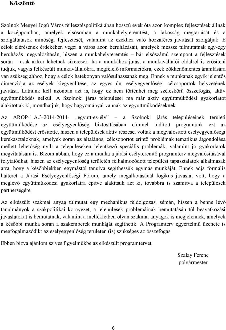 E célok elérésének érdekében végzi a város azon beruházásait, amelyek messze túlmutatnak egy-egy beruházás megvalósításán, hiszen a munkahelyteremtés bár elsőszámú szempont a fejlesztések során csak