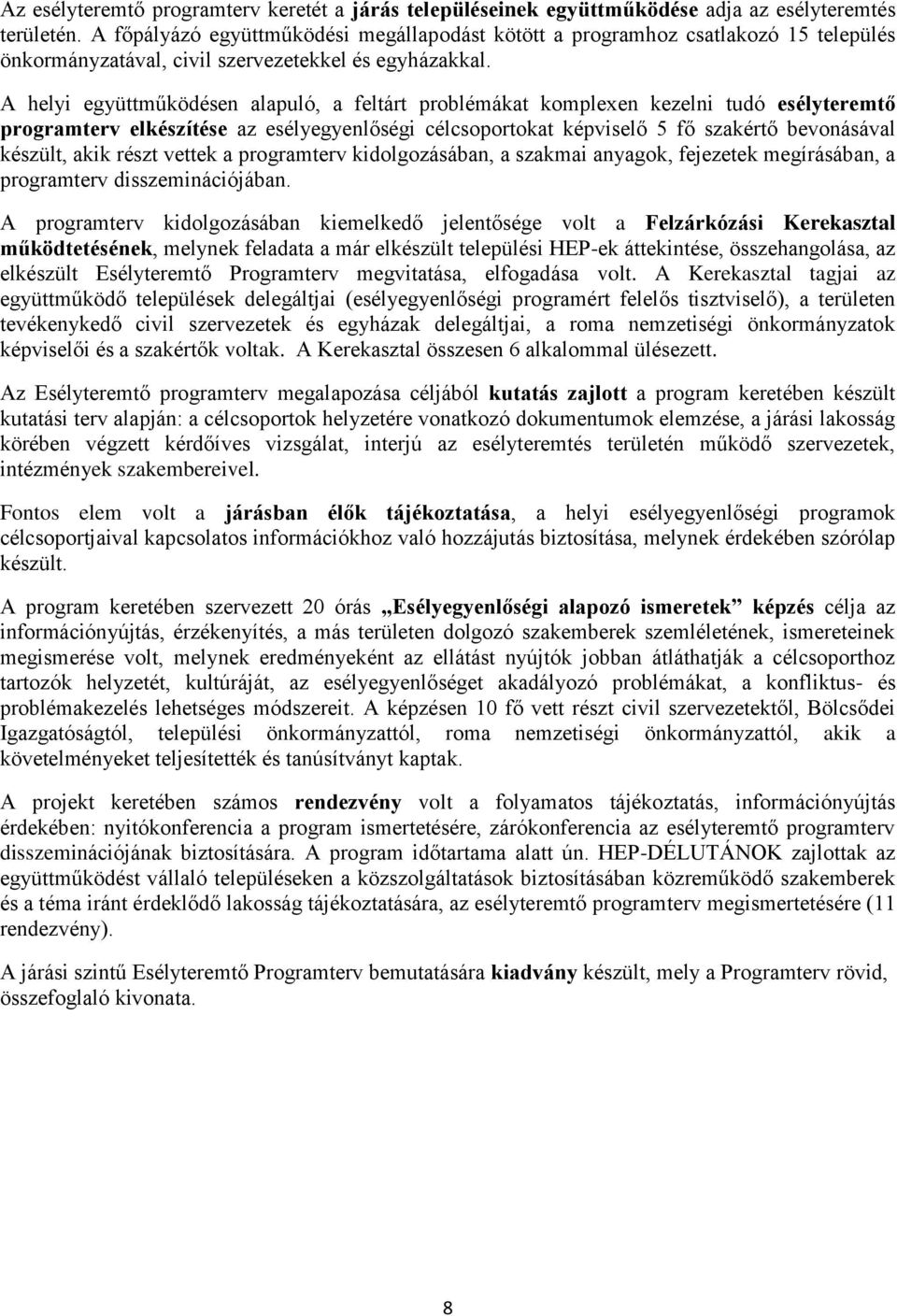 A helyi együttműködésen alapuló, a feltárt problémákat komplexen kezelni tudó esélyteremtő programterv elkészítése az esélyegyenlőségi célcsoportokat képviselő 5 fő szakértő bevonásával készült, akik