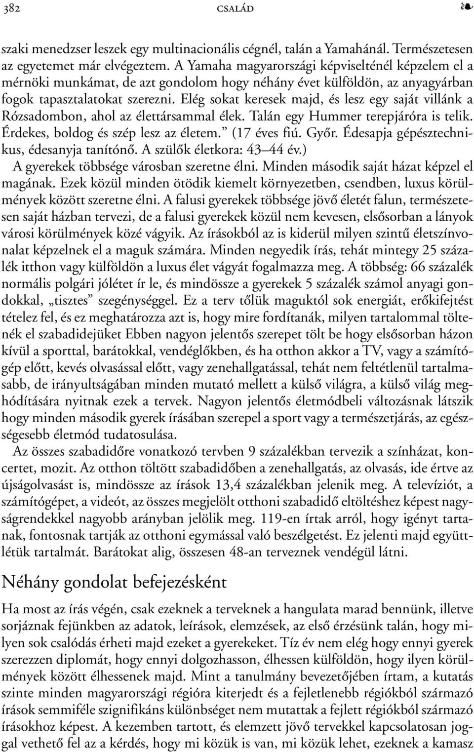 Elég sokat keresek majd, és lesz egy saját villánk a Rózsadombon, ahol az élettársammal élek. Talán egy Hummer terepjáróra is telik. Érdekes, boldog és szép lesz az életem. (17 éves fiú. Gyõr.