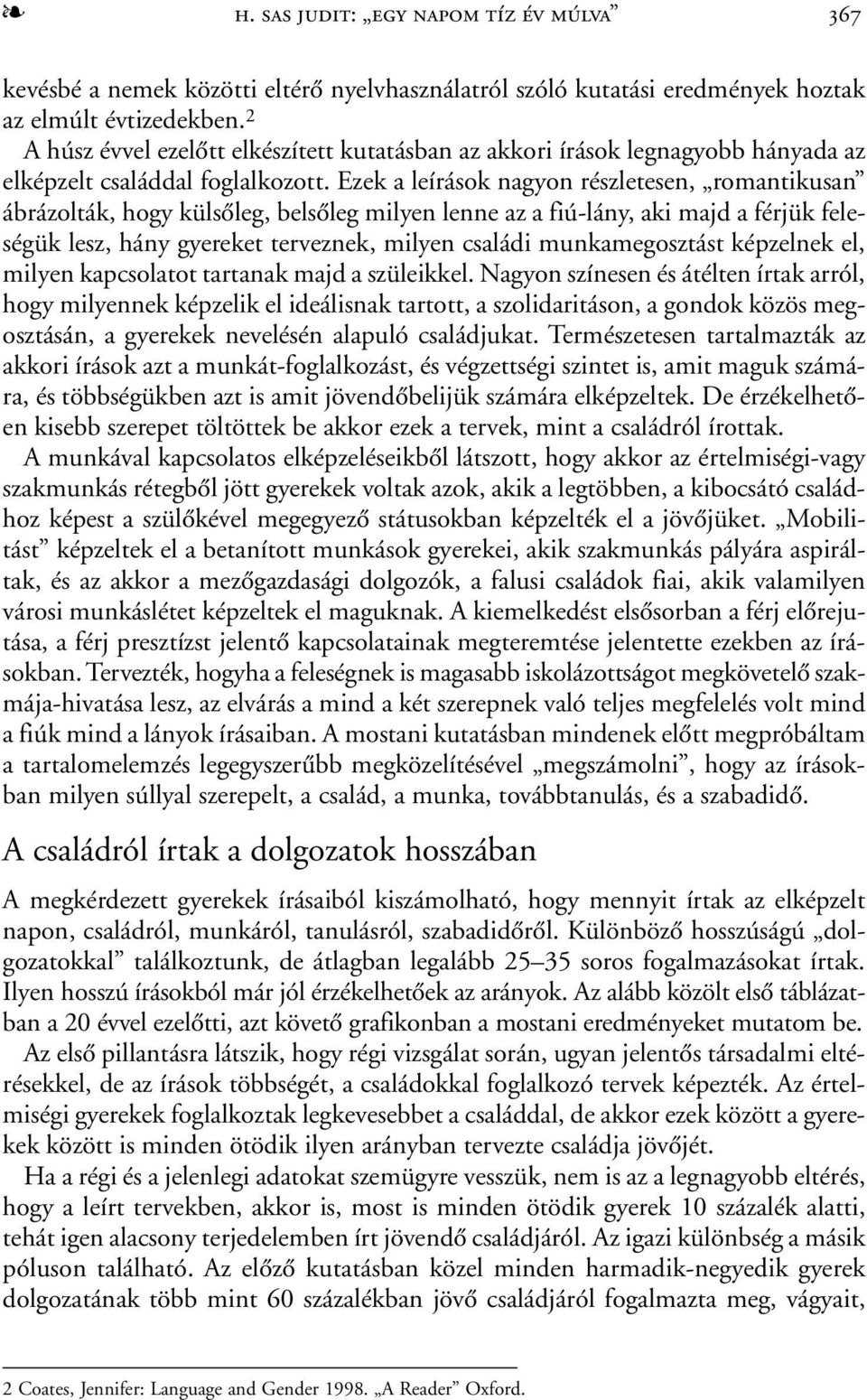 Ezek a leírások nagyon részletesen, romantikusan ábrázolták, hogy külsõleg, belsõleg milyen lenne az a fiú-lány, aki majd a férjük feleségük lesz, hány gyereket terveznek, milyen családi