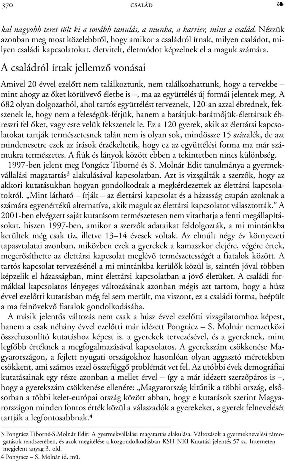 A családról írtak jellemzõ vonásai Amivel 20 évvel ezelõtt nem találkoztunk, nem találkozhattunk, hogy a tervekbe mint ahogy az õket körülvevõ életbe is, ma az együttélés új formái jelentek meg.