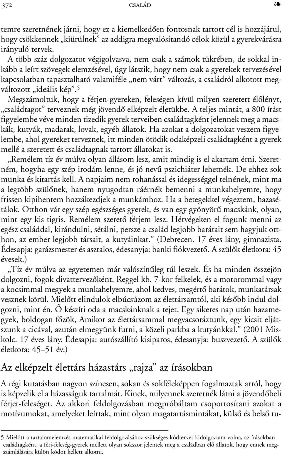 valamiféle nem várt változás, a családról alkotott megváltozott ideális kép.