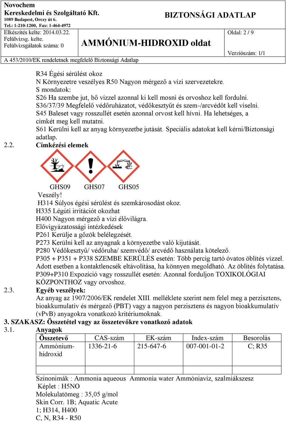 S61 Kerülni kell az anyag környezetbe jutását. Speciális adatokat kell kérni/biztonsági adatlap. 2.2. Címkézési elemek GHS09 GHS07 GHS05 Veszély! H314 Súlyos égési sérülést és szemkárosodást okoz.