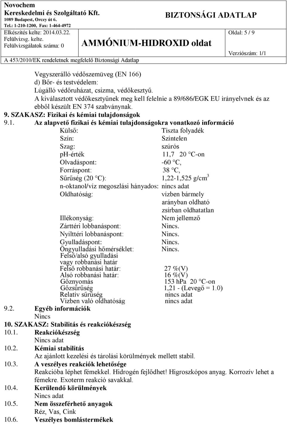 Az alapvető fizikai és kémiai tulajdonságokra vonatkozó információ Külső: Tiszta folyadék Szín: Színtelen Szag: szúrós ph-érték 11,7 20 C-on Olvadáspont: -60 C, Forráspont: 38 C, Sűrűség (20 C):