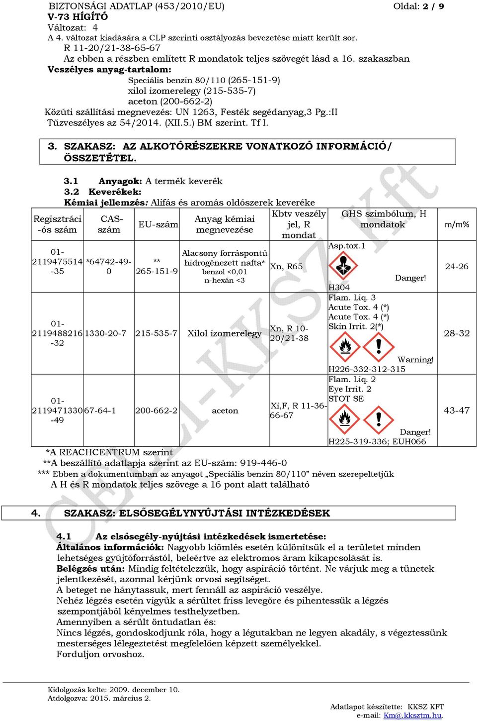 :II Tűzveszélyes az 54/2014. (XII.5.) BM szerint. Tf I. 3. SZAKASZ: AZ ALKOTÓRÉSZEKRE VONATKOZÓ INFORMÁCIÓ/ ÖSSZETÉTEL. Regisztráci -ós szám 3.1 Anyagok: A termék keverék 3.