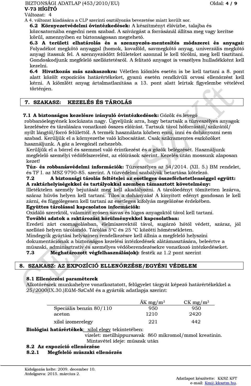 3 A területi elhatárolás és a szennyezés-mentesítés módszerei és anyagai: Folyadékot megkötő anyaggal (homok, kovaföld, savmegkötő anyag, univerzális megkötő anyag) itassuk fel.