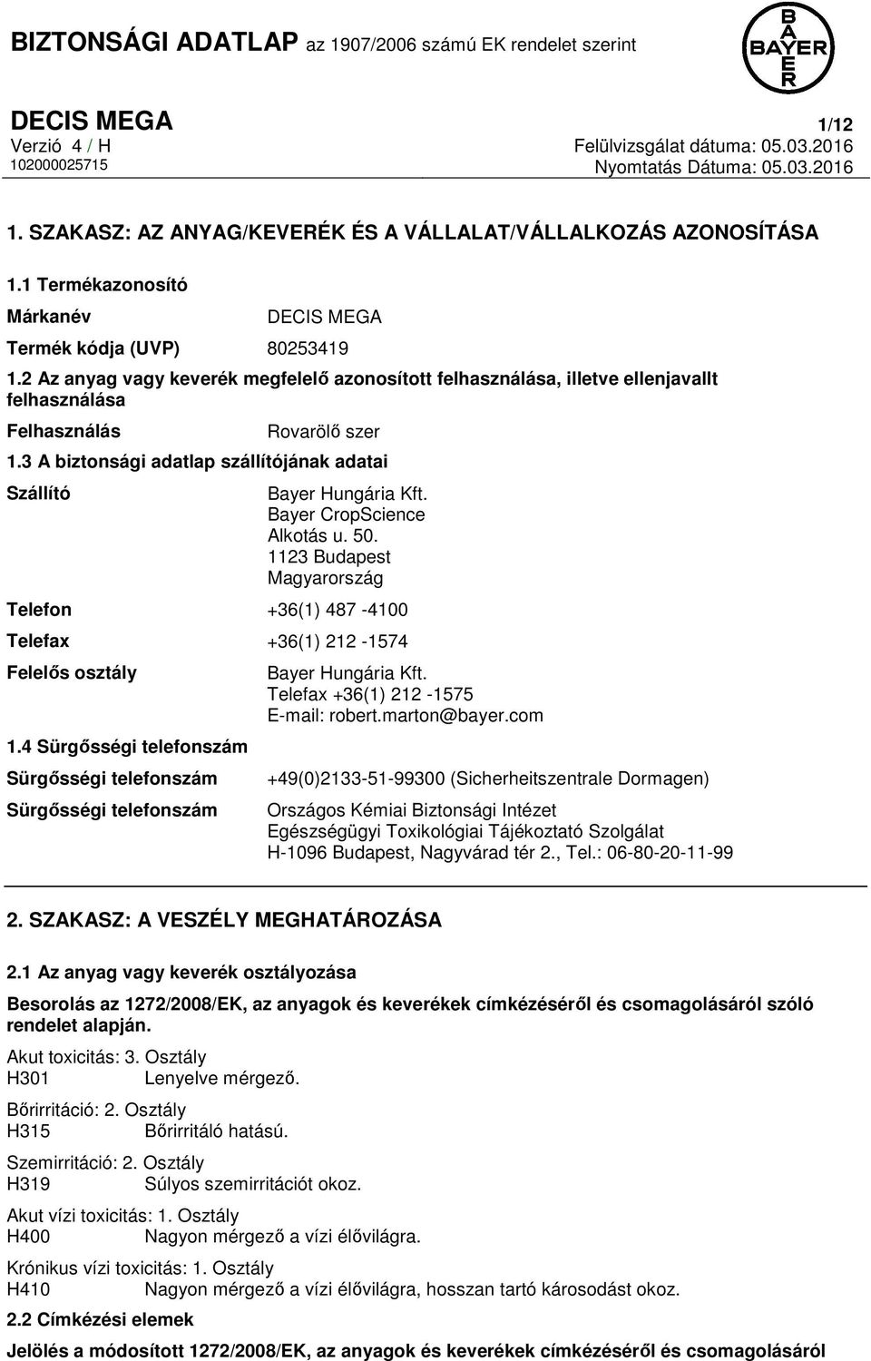 Bayer CropScience Alkotás u. 50. 1123 Budapest Magyarország Telefon +36(1) 487-4100 Telefax +36(1) 212-1574 Felelős osztály 1.