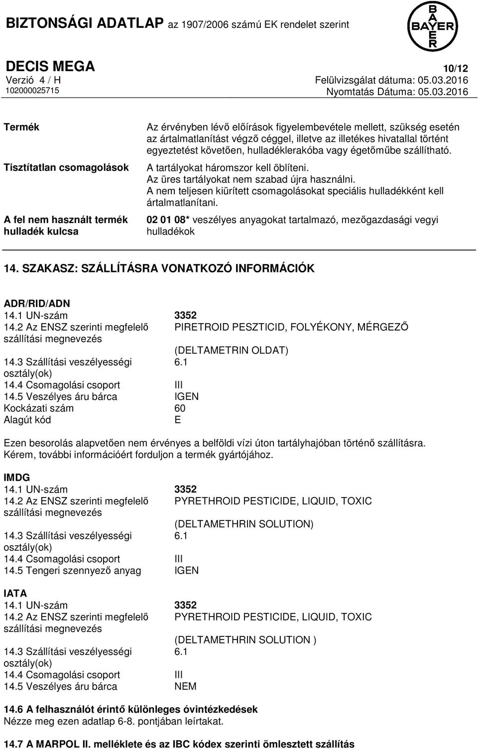 A nem teljesen kiürített csomagolásokat speciális hulladékként kell ártalmatlanítani. 02 01 08* veszélyes anyagokat tartalmazó, mezőgazdasági vegyi hulladékok 14.