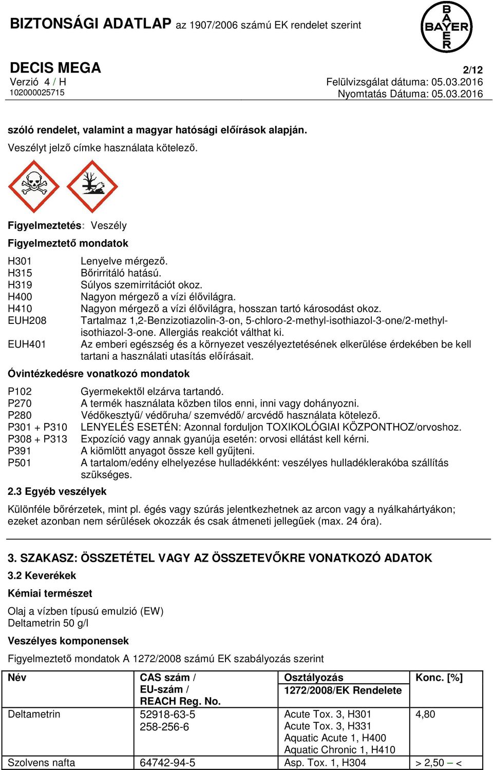 Nagyon mérgező a vízi élővilágra, hosszan tartó károsodást okoz. Tartalmaz 1,2-Benzizotiazolin-3-on, 5-chloro-2-methyl-isothiazol-3-one/2-methylisothiazol-3-one. Allergiás reakciót válthat ki.