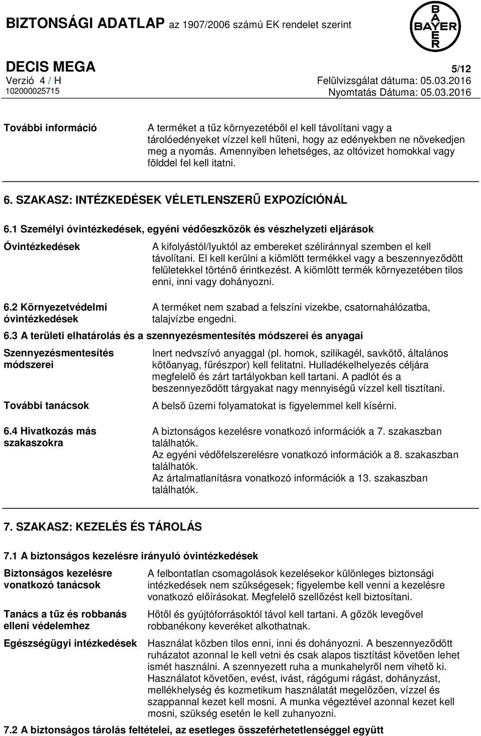 1 Személyi óvintézkedések, egyéni védőeszközök és vészhelyzeti eljárások Óvintézkedések 6.2 Környezetvédelmi óvintézkedések A kifolyástól/lyuktól az embereket széliránnyal szemben el kell távolítani.