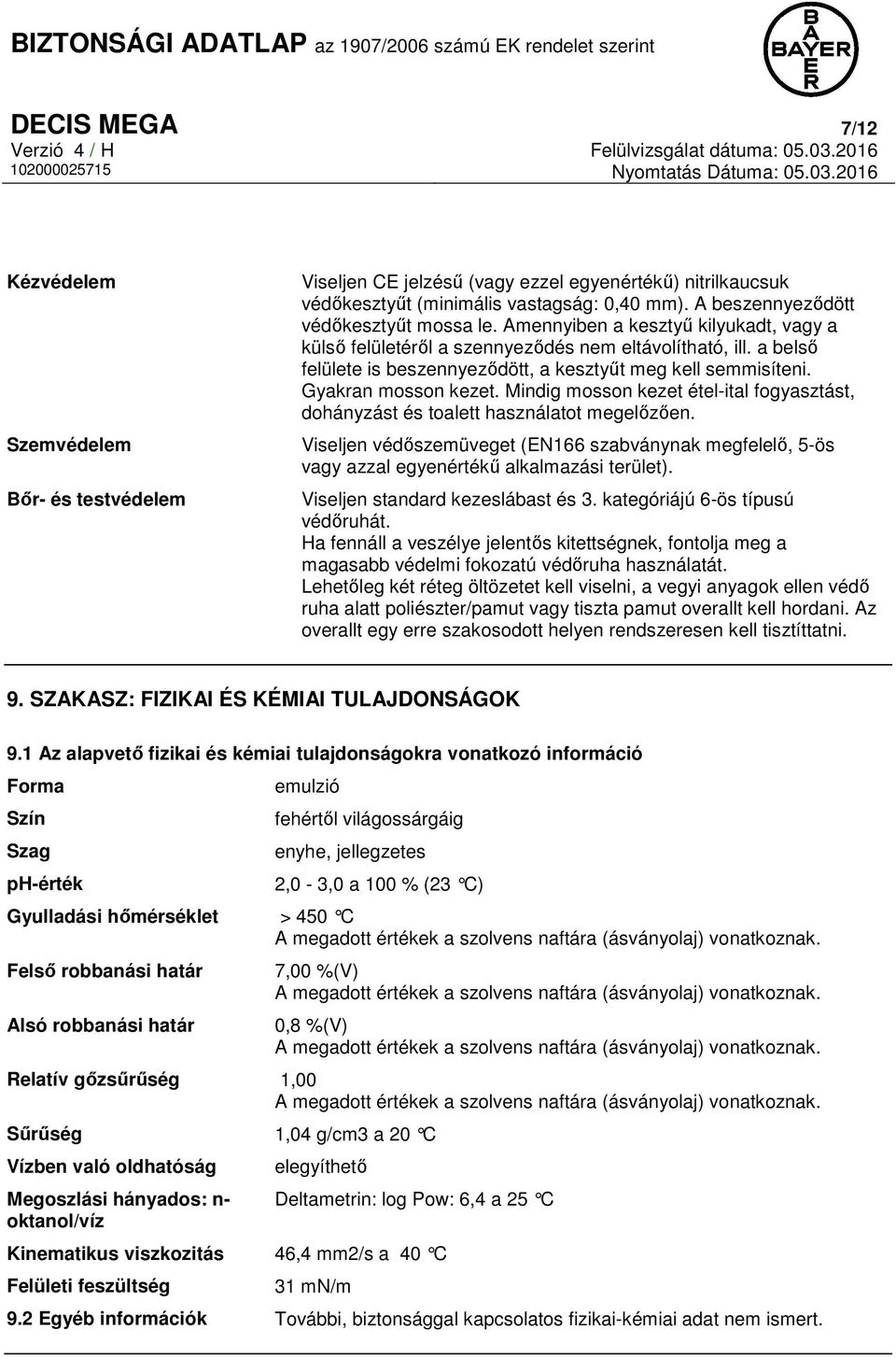 a belső felülete is beszennyeződött, a kesztyűt meg kell semmisíteni. Gyakran mosson kezet. Mindig mosson kezet étel-ital fogyasztást, dohányzást és toalett használatot megelőzően.