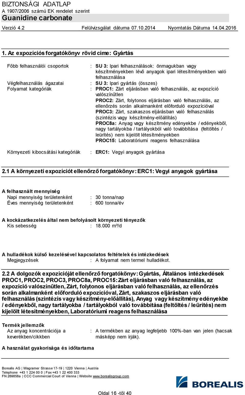való felhasználás, az ellenőrzés során alkalmanként előforduló val PROC3: Zárt, szakaszos eljárásban való felhasználás (szintézis vagy készítmény-előállítás) PROC8a: Anyag vagy készítmény edényekbe /