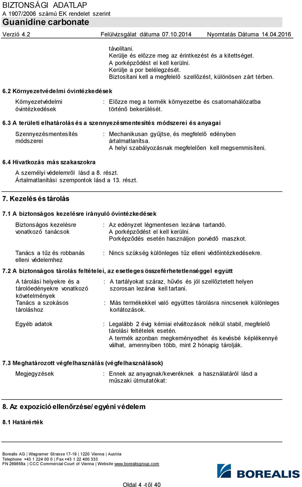 3 A területi elhatárolás és a szennyezésmentesítés módszerei és anyagai Szennyezésmentesítés módszerei : Mechanikusan gyűjtse, és megfelelő edényben ártalmatlanítsa.