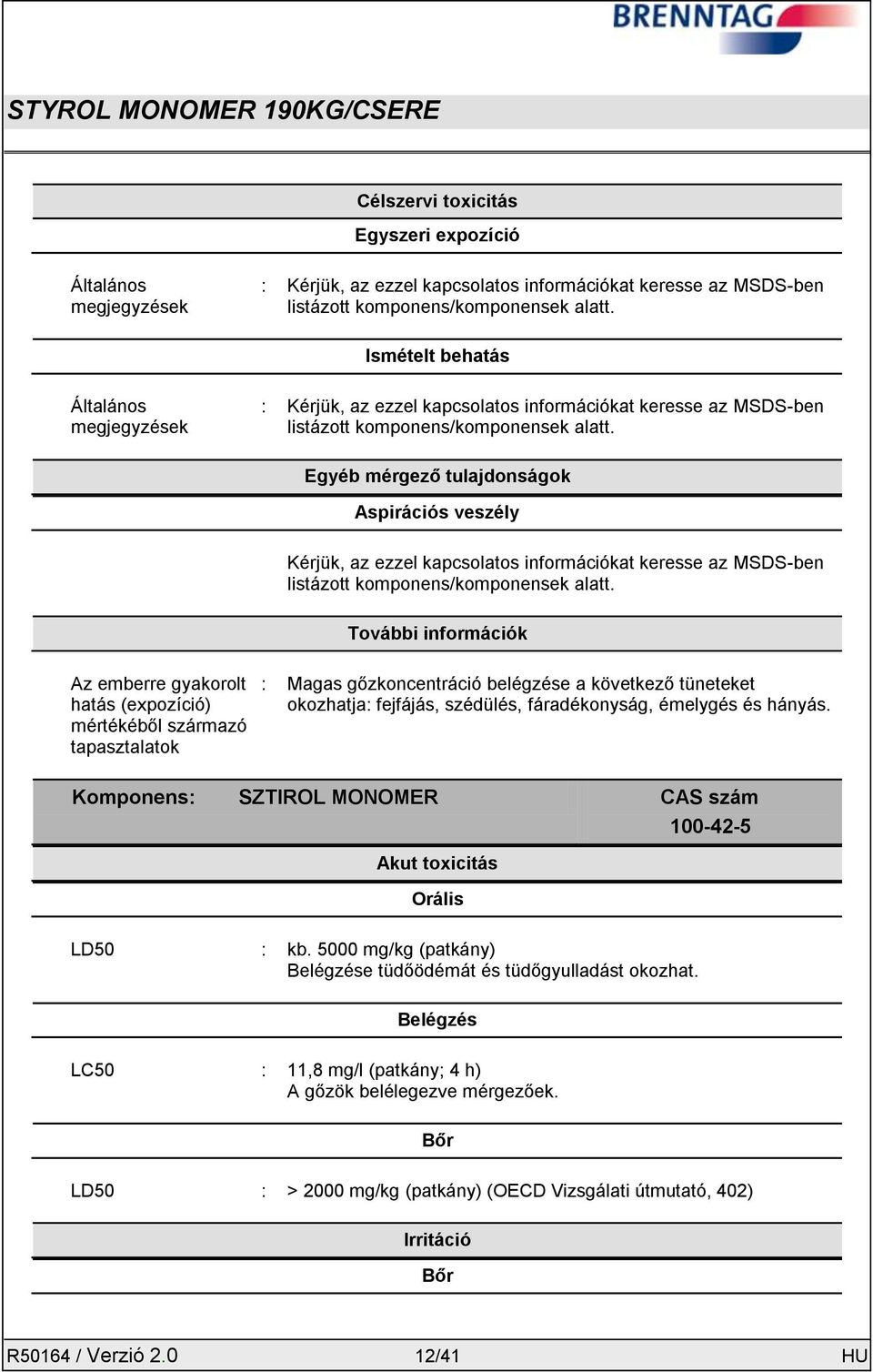 Egyéb mérgező tulajdonságok Aspirációs veszély Kérjük, az ezzel kapcsolatos információkat keresse az MSDS-ben listázott komponens/komponensek alatt.