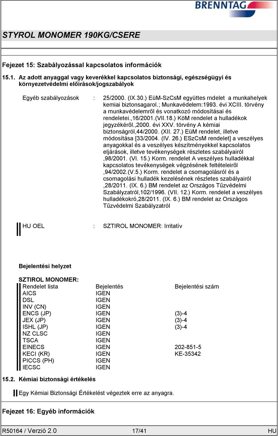 ) KöM rendelet a hulladékok jegyzékéről.,2000. évi XXV. törvény A kémiai biztonságról,44/2000. (XII. 27.) EüM rendelet, illetve módosítása [33/2004. (IV. 26.
