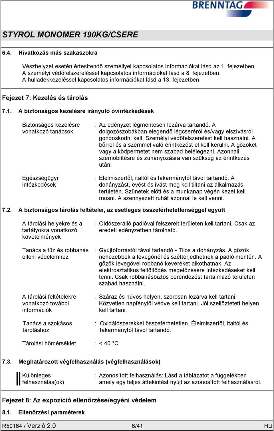 A biztonságos kezelésre irányuló óvintézkedések Biztonságos kezelésre vonatkozó tanácsok Egészségügyi intézkedések : Az edényzet légmentesen lezárva tartandó.
