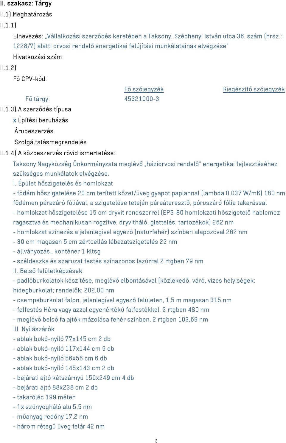 1.4) A közbeszerzés rövid ismertetése: Taksony Nagyközség Önkormányzata meglévő háziorvosi rendelő energetikai fejlesztéséhez szükséges munkálatok elvégzése. I.