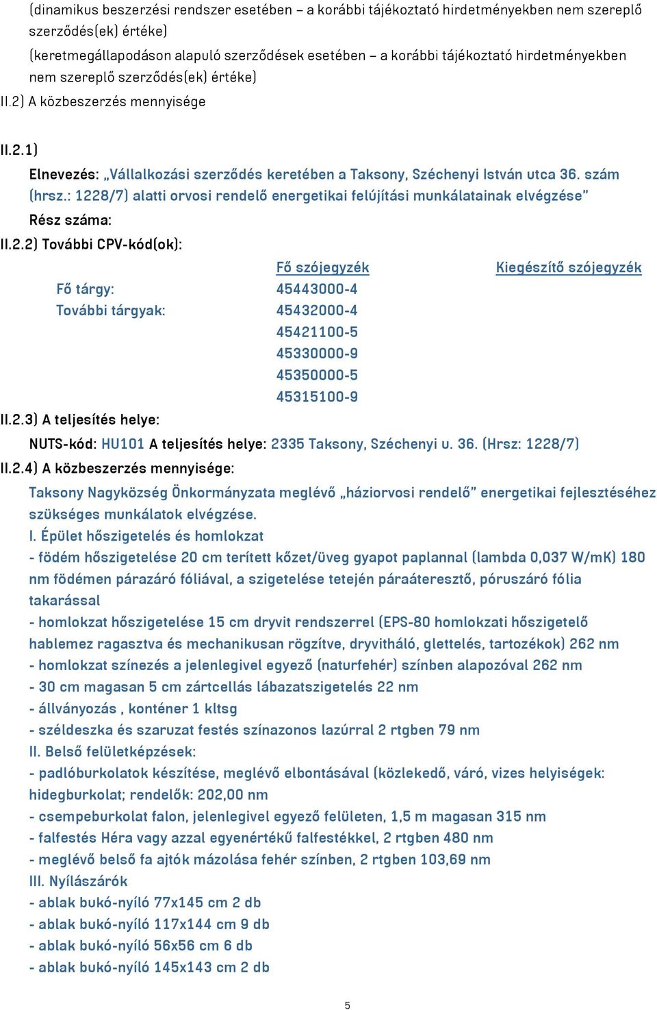 : 1228/7) alatti orvosi rendelő energetikai felújítási munkálatainak elvégzése Rész száma: II.2.2) További CPV-kód(ok): Fő szójegyzék Kiegészítő szójegyzék Fő tárgy: 45443000-4 További tárgyak: 45432000-4 45421100-5 45330000-9 45350000-5 45315100-9 II.